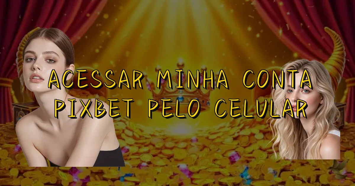 Acessar Minha Conta Pixbet Pelo Celular Oficial