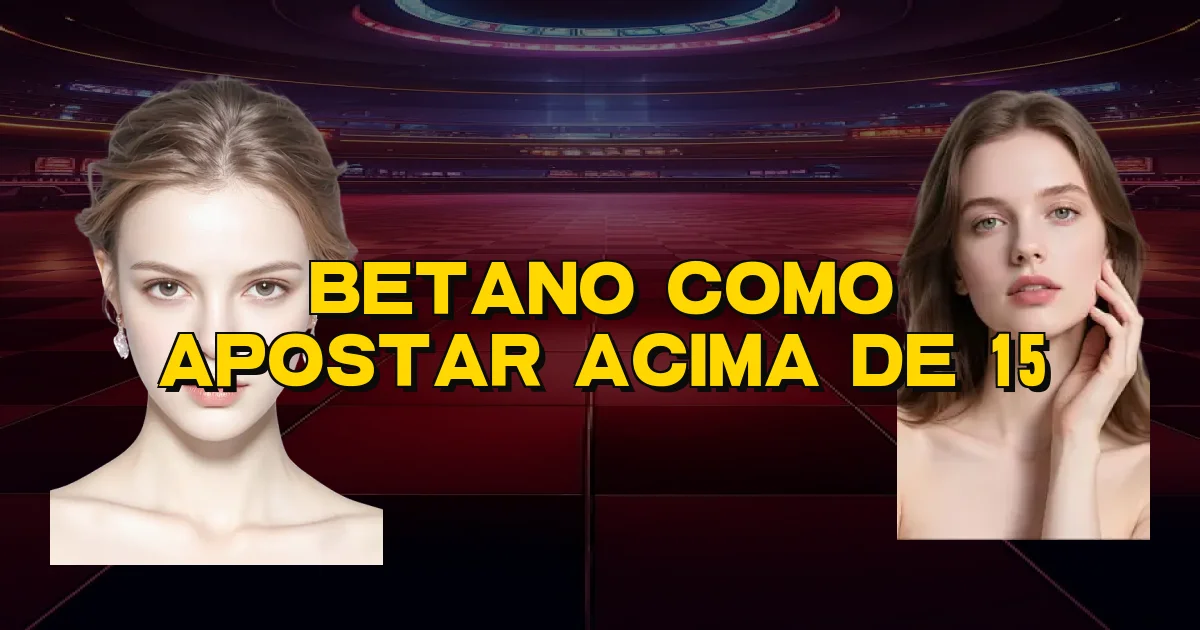 Betano Como Apostar Acima De 15 Oficial