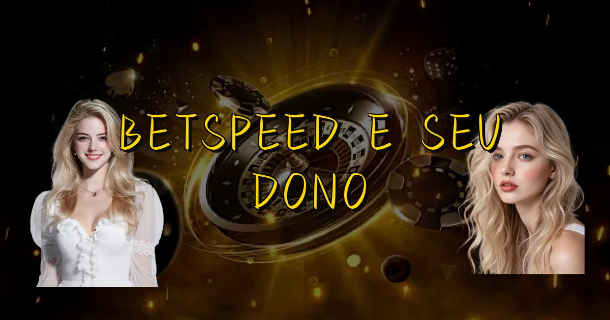 Betspeed E Seu Dono Oficial