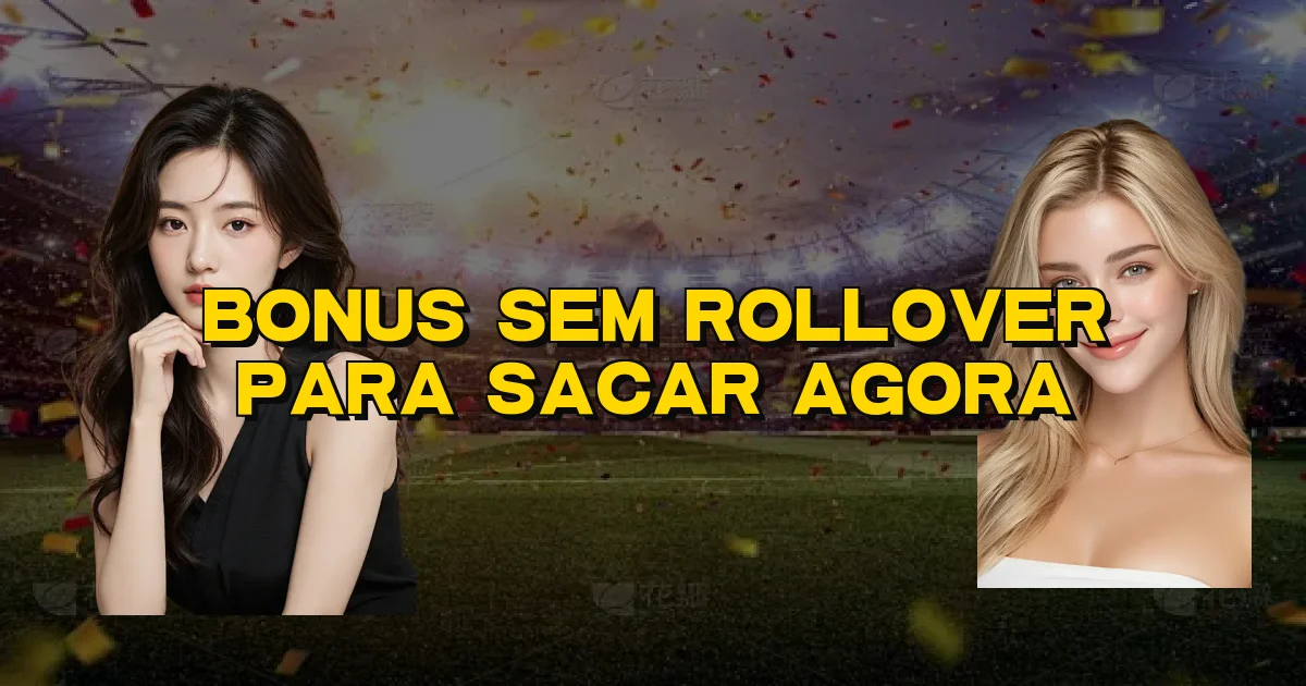 Bonus Sem Rollover Para Sacar Agora Oficial