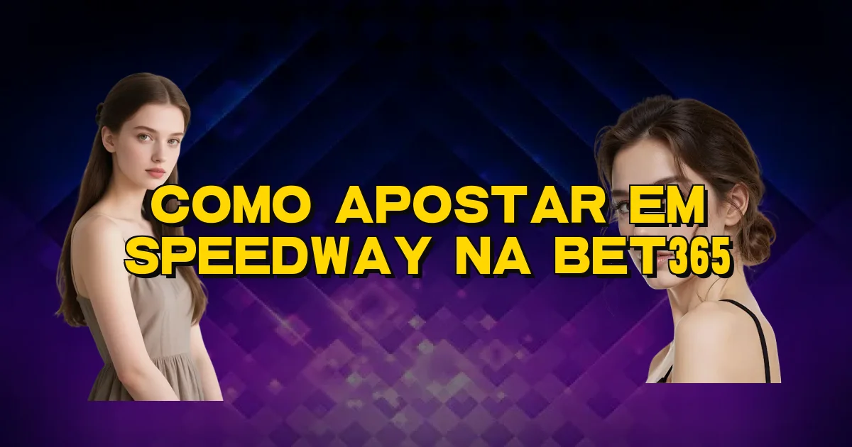 Como Apostar Em Speedway Na Bet365 Oficial