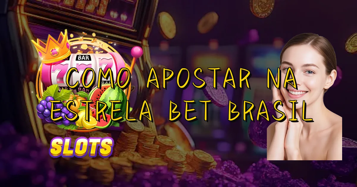 Como Apostar Na Estrela Bet Brasil Oficial