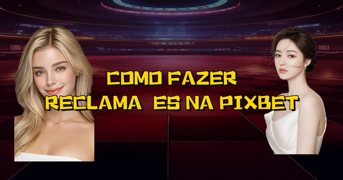 Como Fazer Reclamações Na Pixbet Oficial