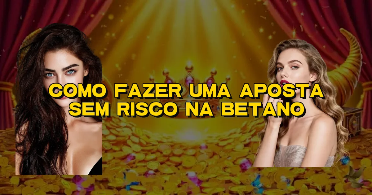 Como Fazer Uma Aposta Sem Risco Na Betano Oficial