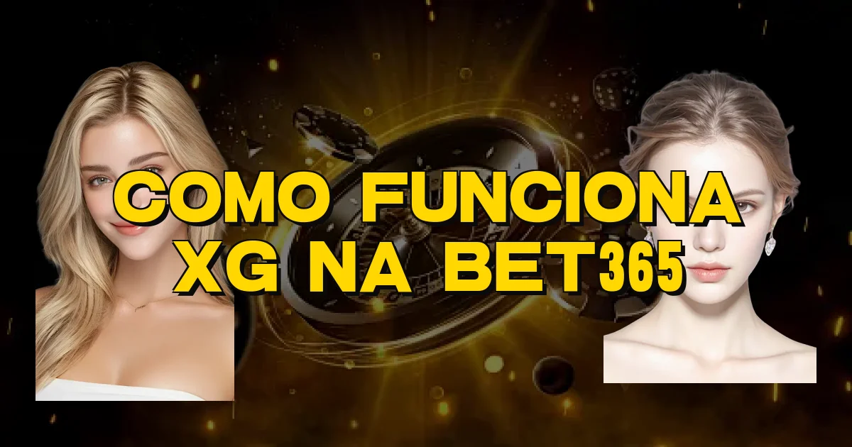 Como Funciona Xg Na Bet365 Oficial