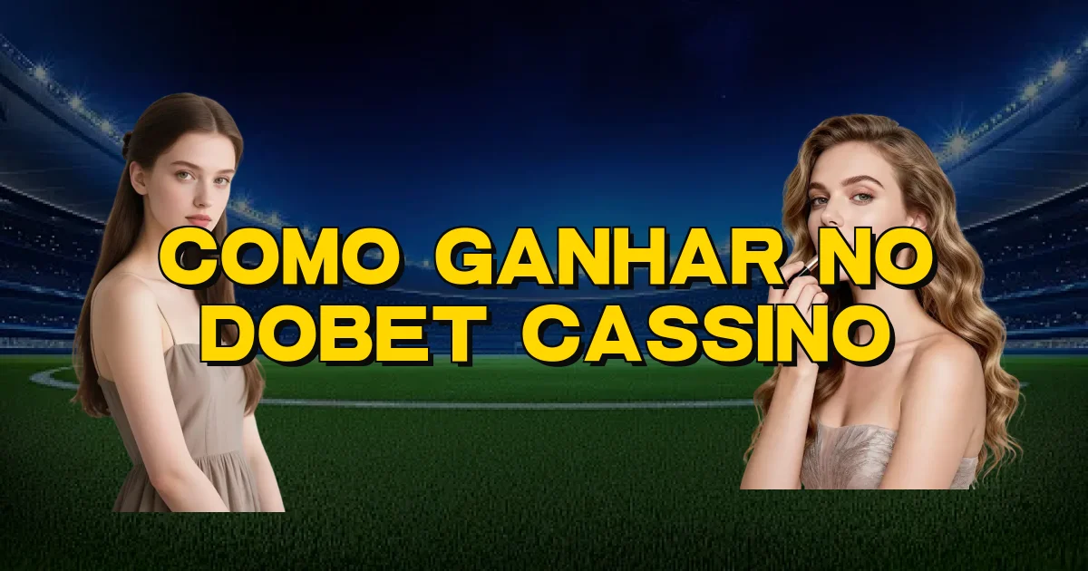 Como Ganhar No Dobet Cassino Oficial