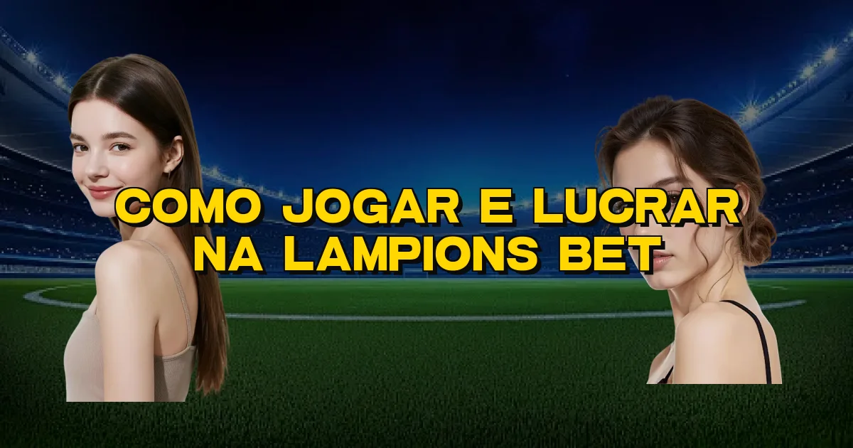 Como Jogar E Lucrar Na Lampions Bet Oficial