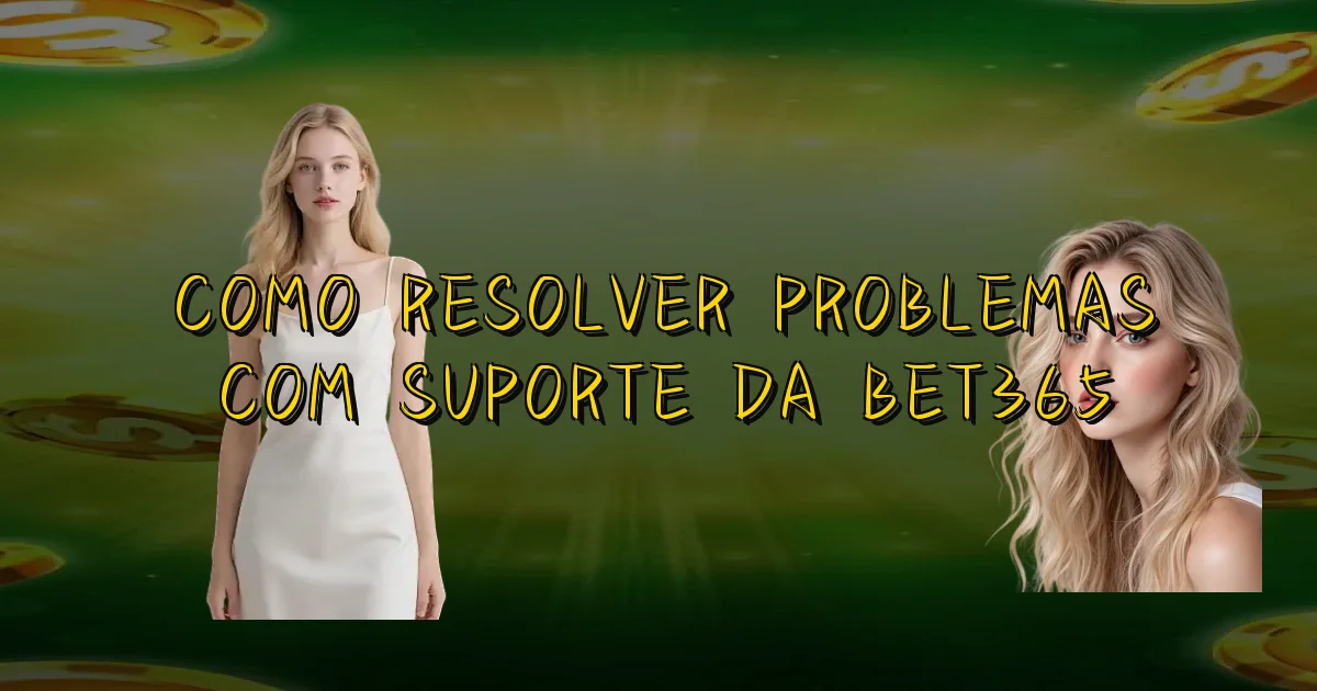Como Resolver Problemas Com Suporte Da Bet365 Oficial