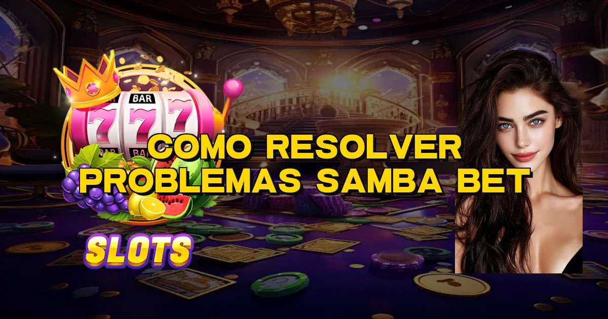 Como Resolver Problemas Samba Bet Oficial