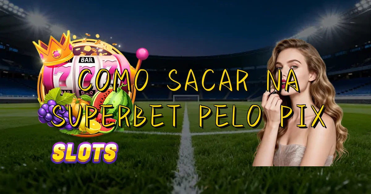 Como Sacar Na Superbet Pelo Pix Oficial