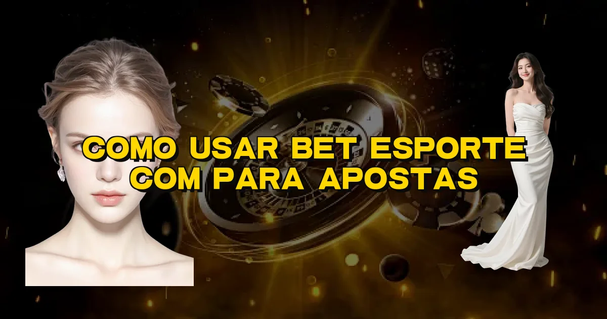 Como Usar Bet Esporte Com Para Apostas Oficial