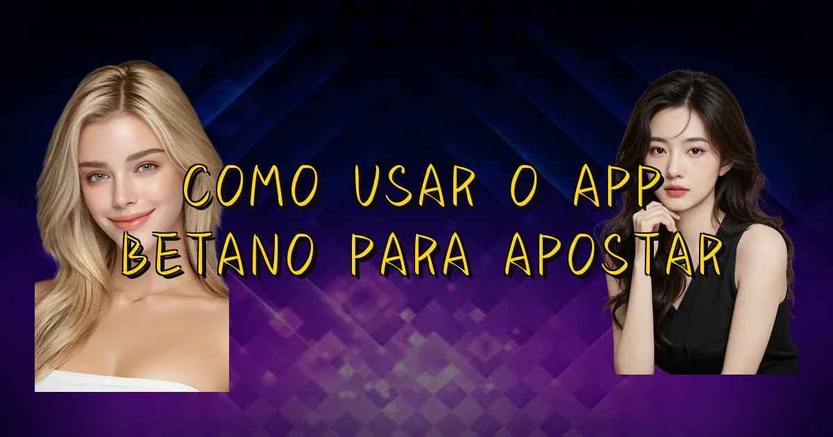 Como Usar O App Betano Para Apostar Oficial