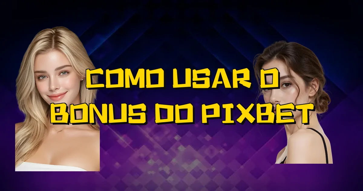 Como Usar O Bonus Do Pixbet Oficial