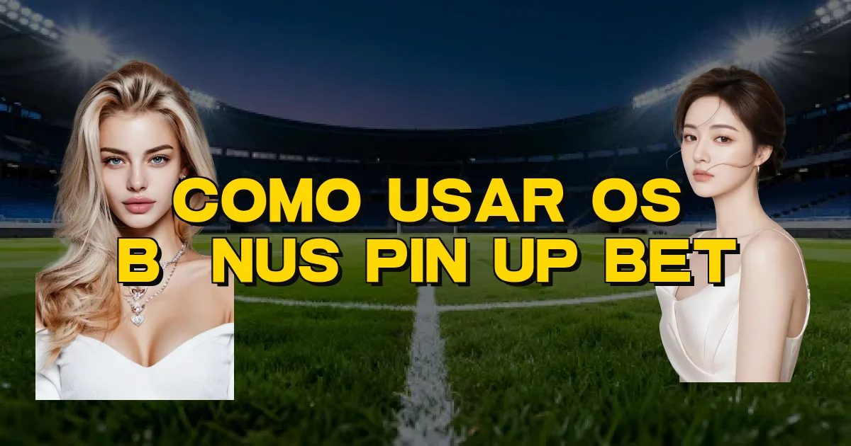 Como Usar Os Bônus Pin Up Bet Oficial