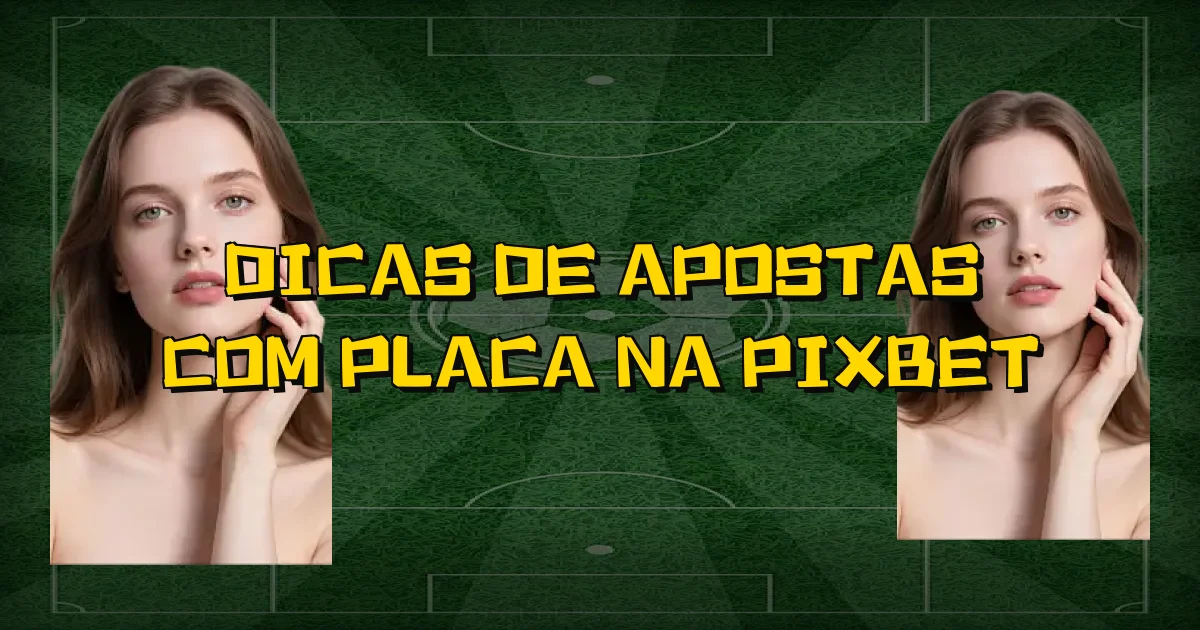 Dicas De Apostas Com Placa Na Pixbet Oficial