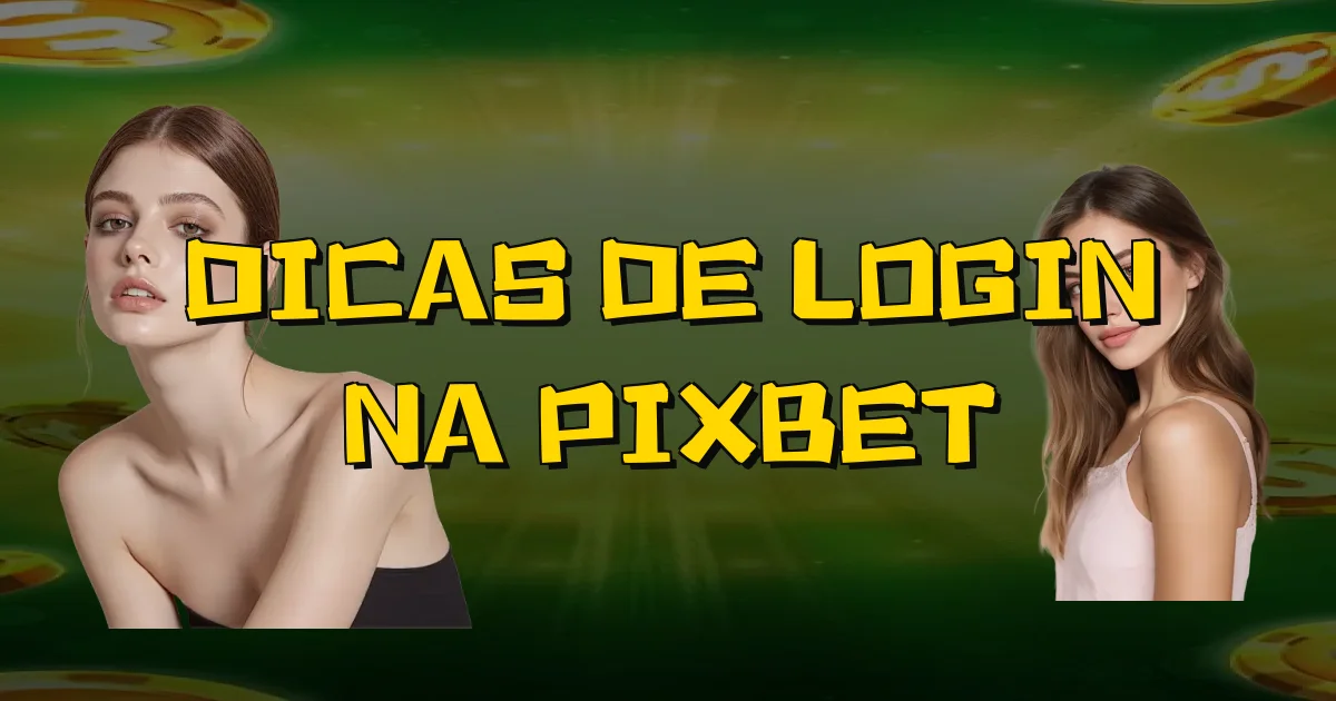 Dicas De Login Na Pixbet Oficial