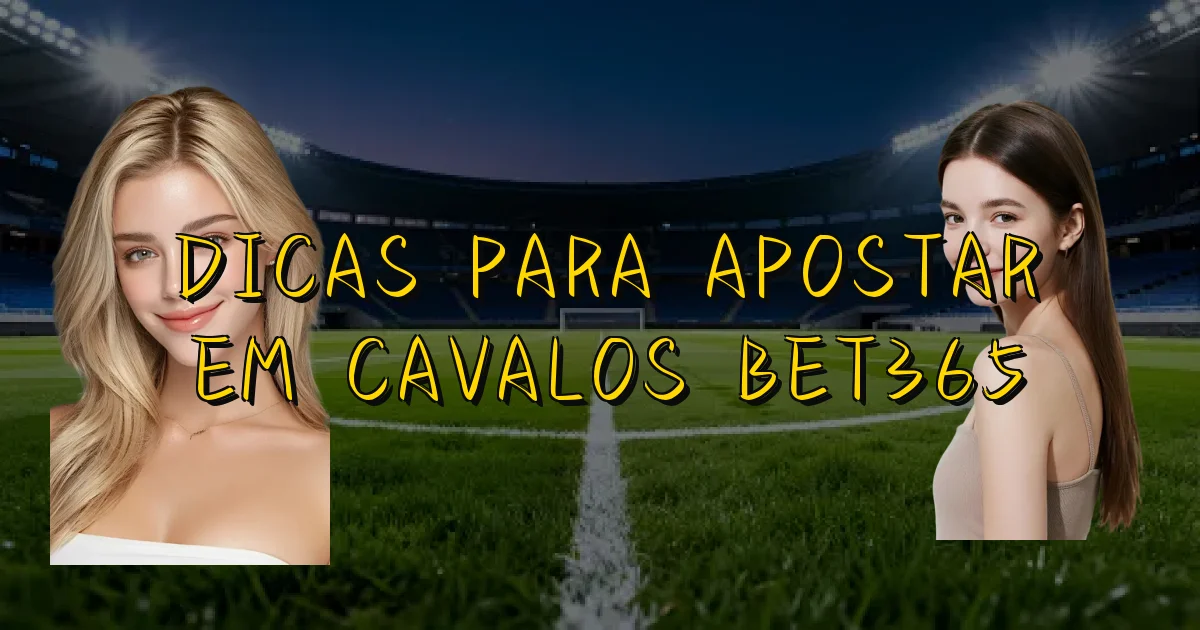 Dicas Para Apostar Em Cavalos Bet365 Oficial
