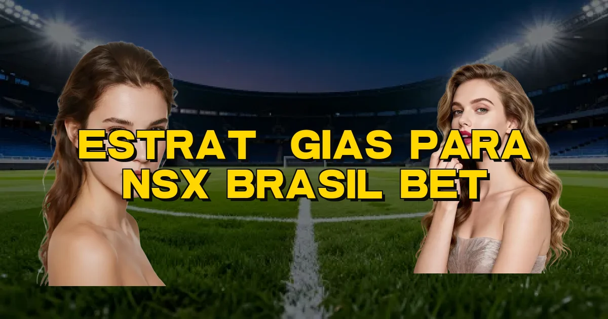 Estratégias Para Nsx Brasil Bet Oficial