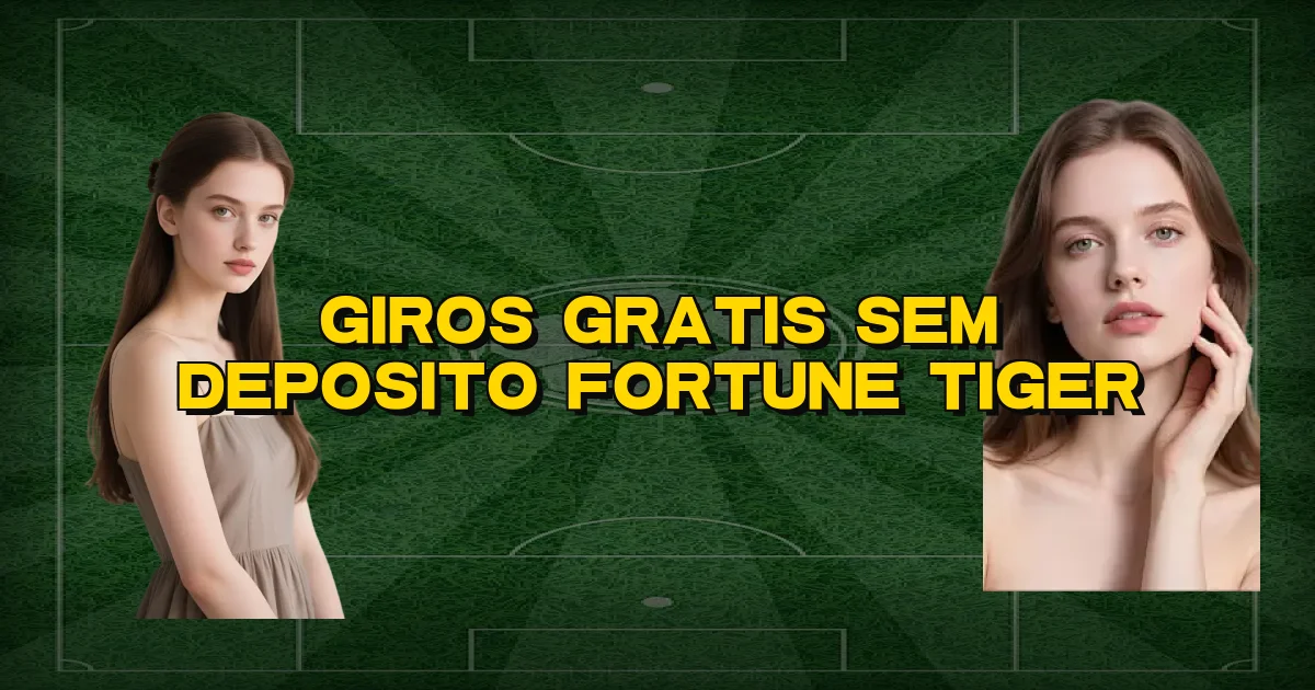 Giros Gratis Sem Deposito Fortune Tiger Oficial