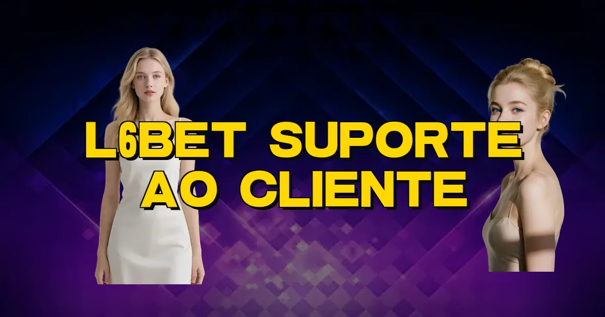 L6Bet Suporte Ao Cliente Oficial