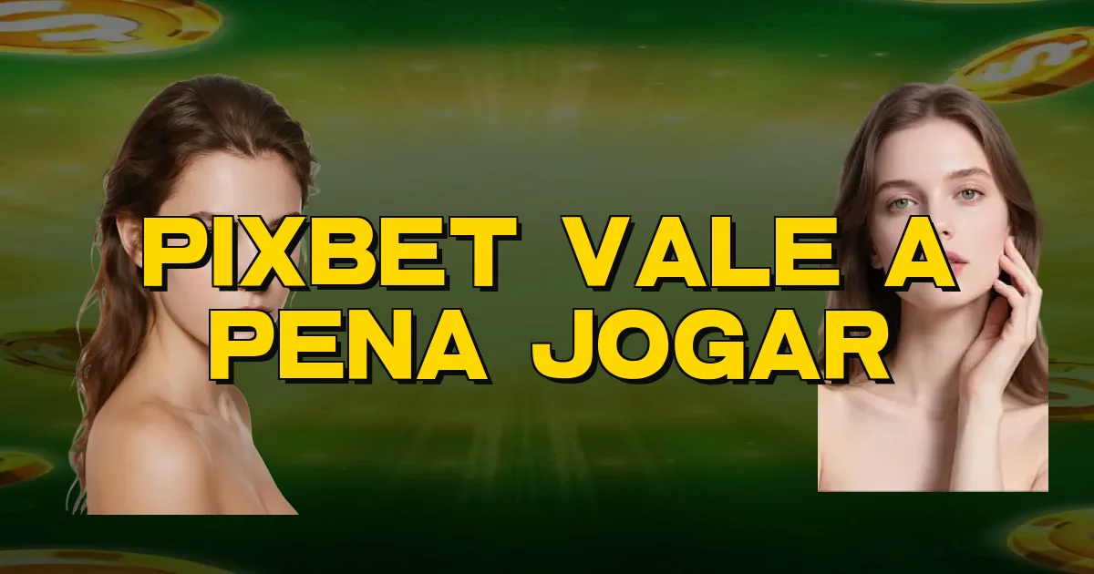 Pixbet Vale A Pena Jogar Oficial