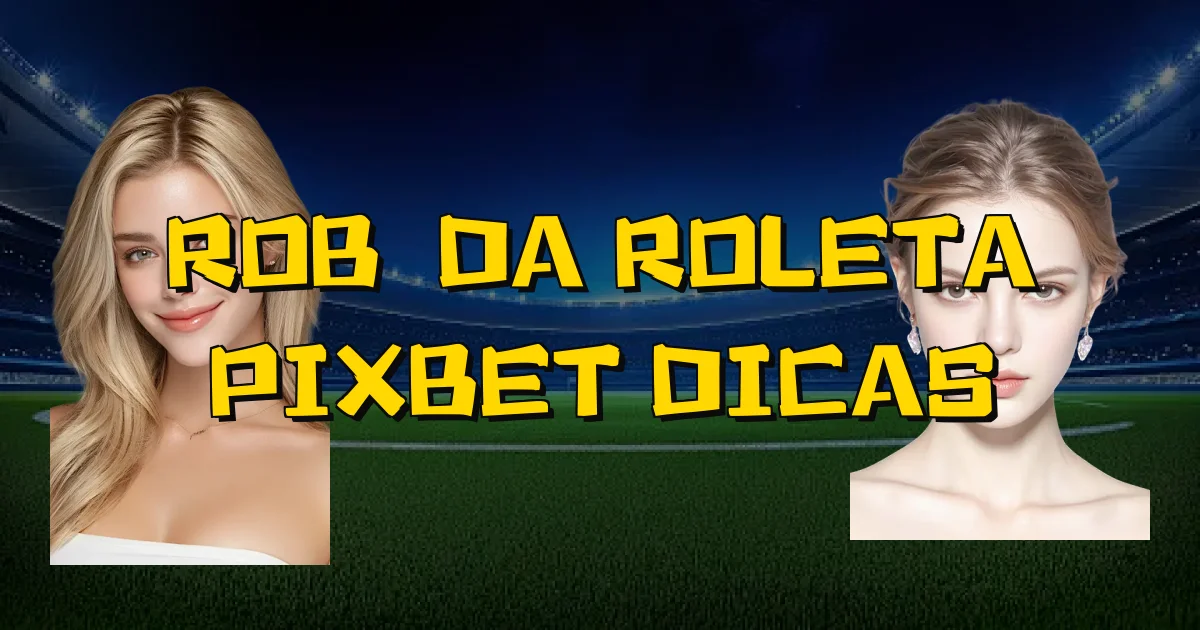 Robô Da Roleta Pixbet Dicas Oficial